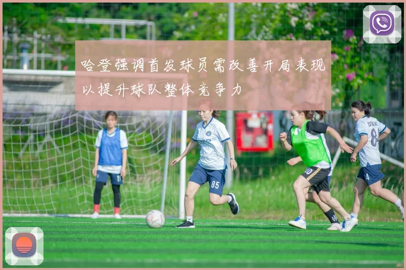 哈登强调首发球员需改善开局表现以提升球队整体竞争力