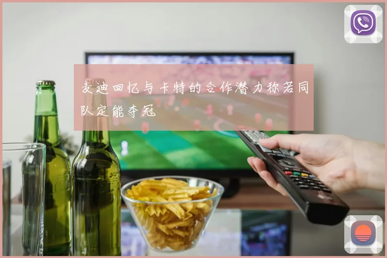 麦迪回忆与卡特的合作潜力称若同队定能夺冠